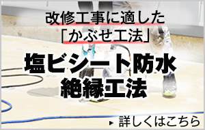 改修工事に適した「かぶせ工法」 塩ビシート防水 絶縁工法